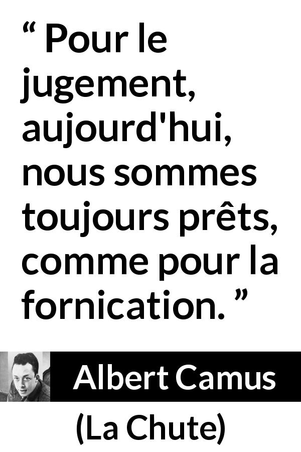 Citation d'Albert Camus sur le jugement tirée de La Chute - Pour le jugement, aujourd'hui, nous sommes toujours prêts, comme pour la fornication.