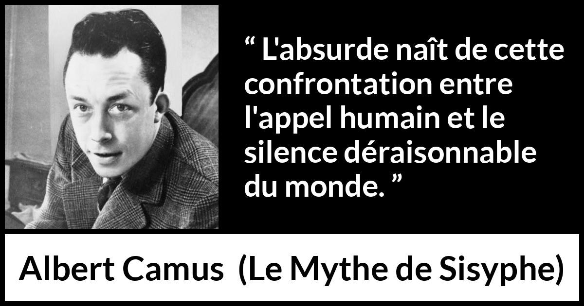 Citation d'Albert Camus sur le silence tirée du Mythe de Sisyphe - L'absurde naît de cette confrontation entre l'appel humain et le silence déraisonnable du monde.