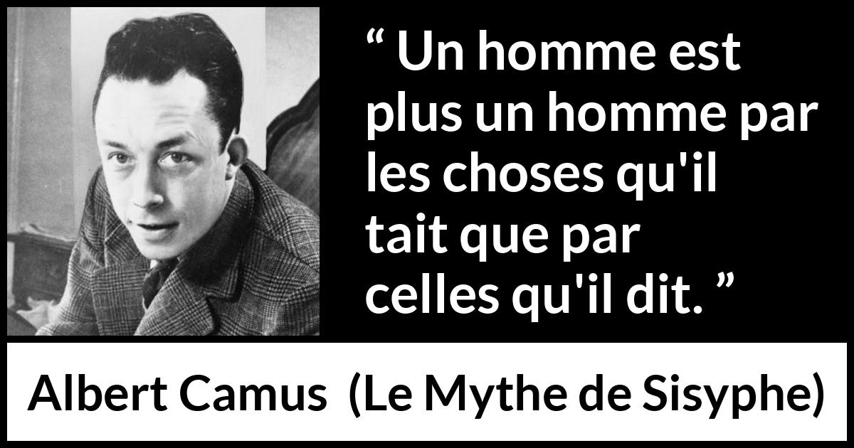 Citation d'Albert Camus sur le silence tirée du Mythe de Sisyphe - Un homme est plus un homme par les choses qu'il tait que par celles qu'il dit.