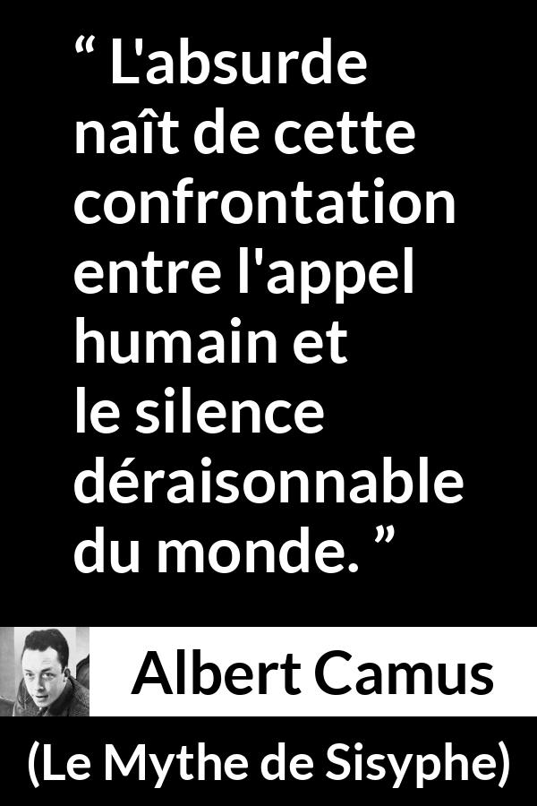 Citation d'Albert Camus sur le silence tirée du Mythe de Sisyphe - L'absurde naît de cette confrontation entre l'appel humain et le silence déraisonnable du monde.