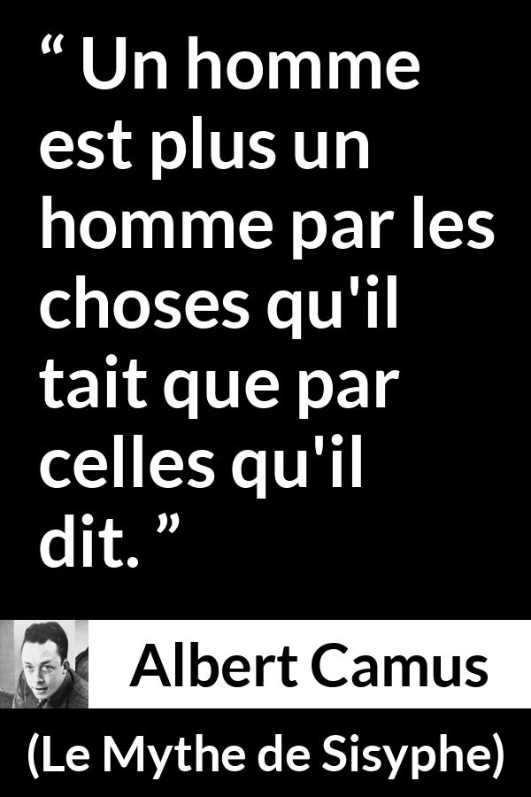 Citation d'Albert Camus sur le silence tirée du Mythe de Sisyphe - Un homme est plus un homme par les choses qu'il tait que par celles qu'il dit.