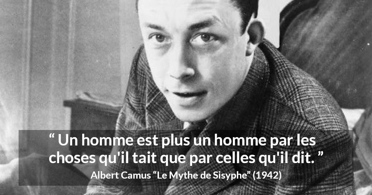 Citation d'Albert Camus sur le silence tirée du Mythe de Sisyphe - Un homme est plus un homme par les choses qu'il tait que par celles qu'il dit.