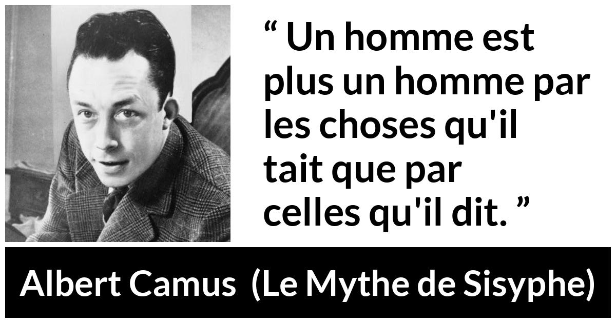 Citation d'Albert Camus sur le silence tirée du Mythe de Sisyphe - Un homme est plus un homme par les choses qu'il tait que par celles qu'il dit.