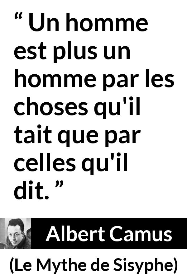 Citation d'Albert Camus sur le silence tirée du Mythe de Sisyphe - Un homme est plus un homme par les choses qu'il tait que par celles qu'il dit.