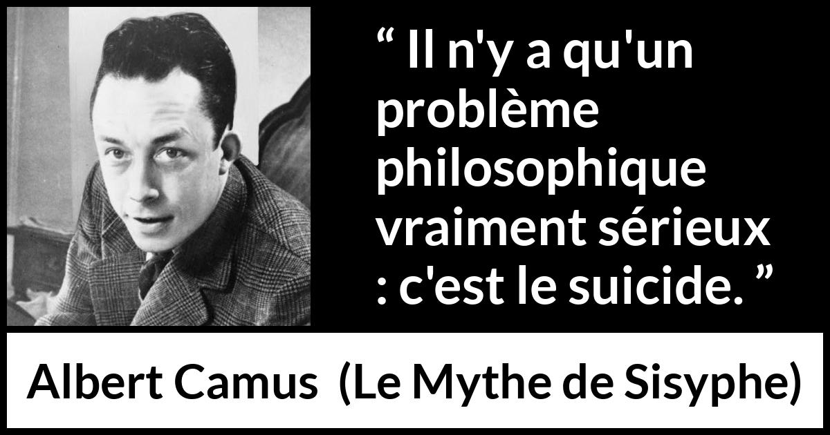 Citation d'Albert Camus sur le suicide tirée du Mythe de Sisyphe - Il n'y a qu'un problème philosophique vraiment sérieux : c'est le suicide.