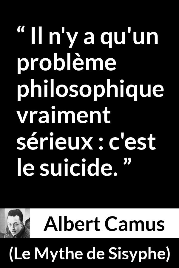 Citation d'Albert Camus sur le suicide tirée du Mythe de Sisyphe - Il n'y a qu'un problème philosophique vraiment sérieux : c'est le suicide.