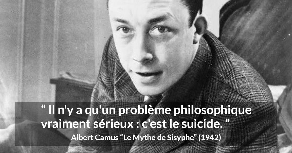 Citation d'Albert Camus sur le suicide tirée du Mythe de Sisyphe - Il n'y a qu'un problème philosophique vraiment sérieux : c'est le suicide.