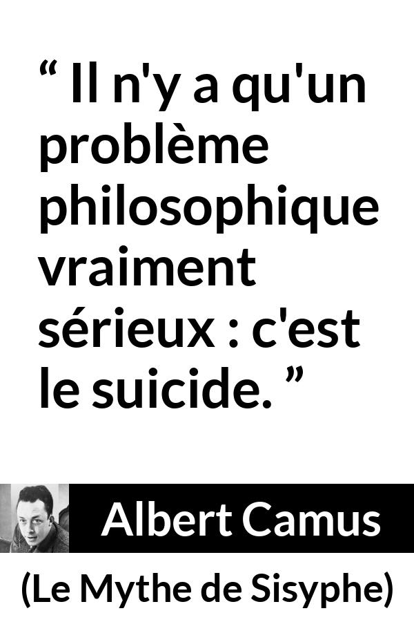 Citation d'Albert Camus sur le suicide tirée du Mythe de Sisyphe - Il n'y a qu'un problème philosophique vraiment sérieux : c'est le suicide.