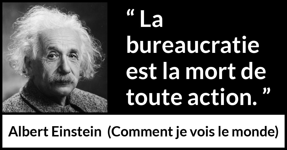 Citation d'Albert Einstein sur l'action tirée de Comment je vois le monde - La bureaucratie est la mort de toute action.