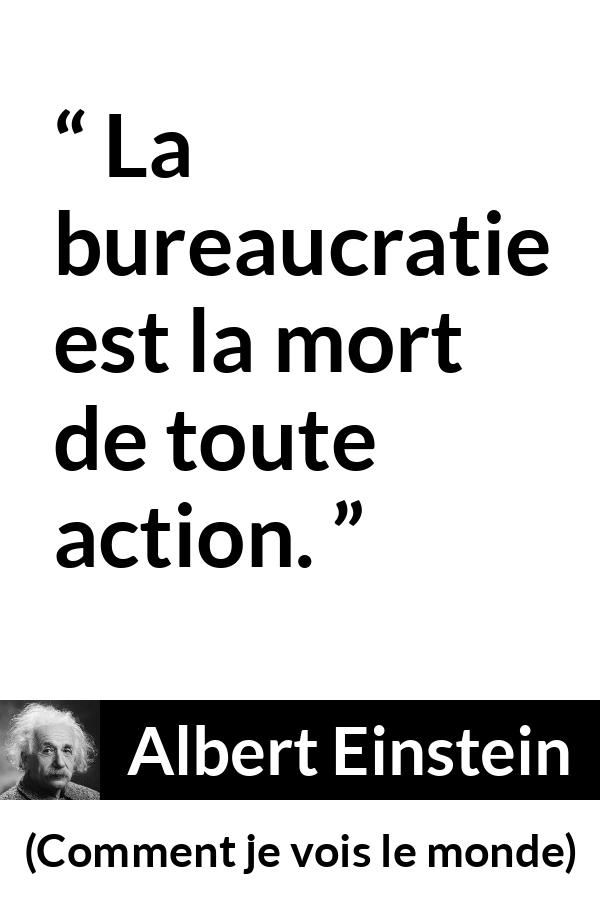 Citation d'Albert Einstein sur l'action tirée de Comment je vois le monde - La bureaucratie est la mort de toute action.