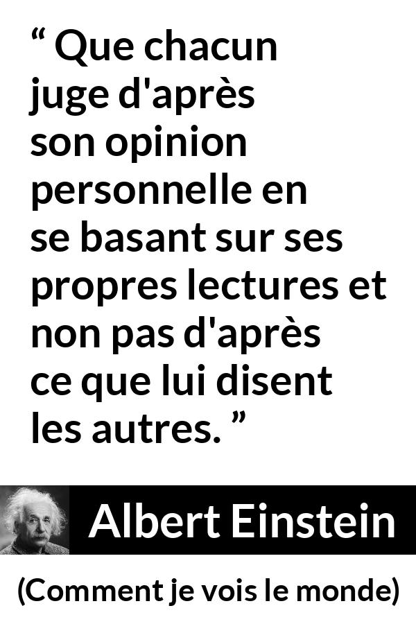 Citation d'Albert Einstein sur la lecture tirée de Comment je vois le monde - Que chacun juge d'après son opinion personnelle en se basant sur ses propres lectures et non pas d'après ce que lui disent les autres.