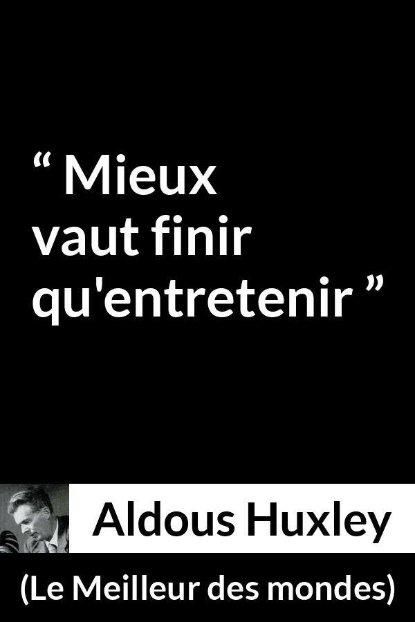 Citation d'Aldous Huxley sur fin tirée du Meilleur des mondes - Mieux vaut finir qu'entretenir