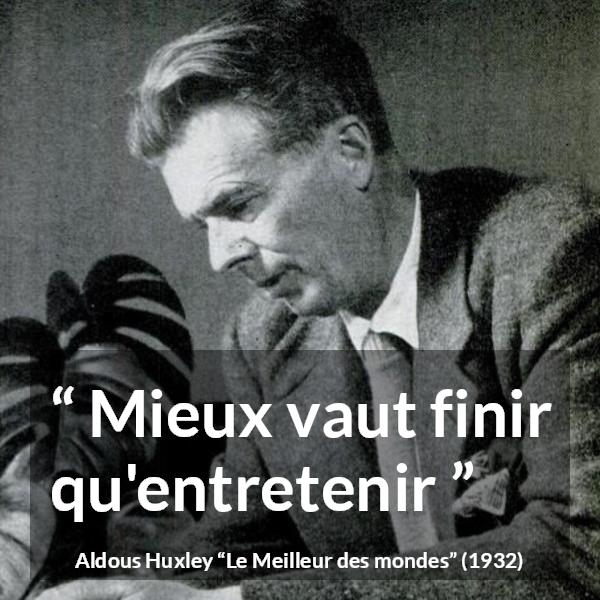 Citation d'Aldous Huxley sur fin tirée du Meilleur des mondes - Mieux vaut finir qu'entretenir