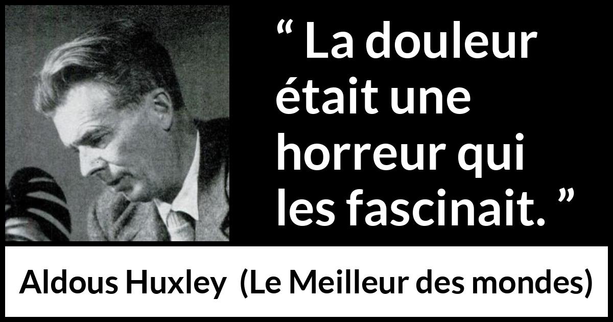 Citation d'Aldous Huxley sur la fascination tirée du Meilleur des mondes - La douleur était une horreur qui les fascinait.