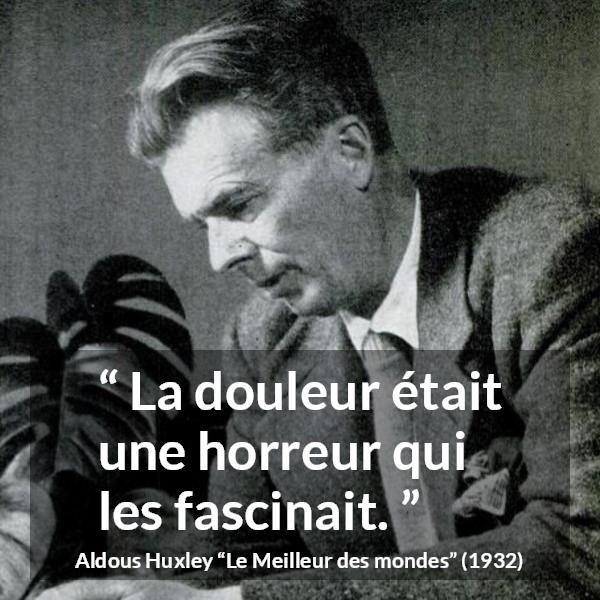 Citation d'Aldous Huxley sur la fascination tirée du Meilleur des mondes - La douleur était une horreur qui les fascinait.