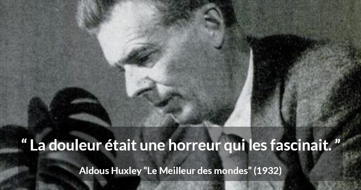 Citation d'Aldous Huxley sur la fascination tirée du Meilleur des mondes - La douleur était une horreur qui les fascinait.