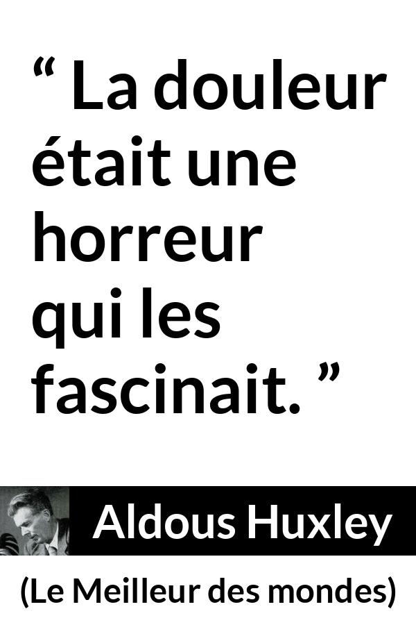 Citation d'Aldous Huxley sur la fascination tirée du Meilleur des mondes - La douleur était une horreur qui les fascinait.