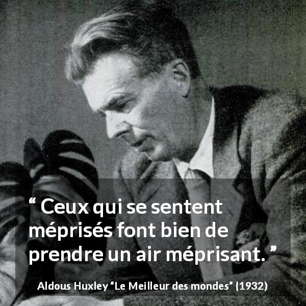 Citation d'Aldous Huxley sur la réciprocité tirée du Meilleur des mondes - Ceux qui se sentent méprisés font bien de prendre un air méprisant.