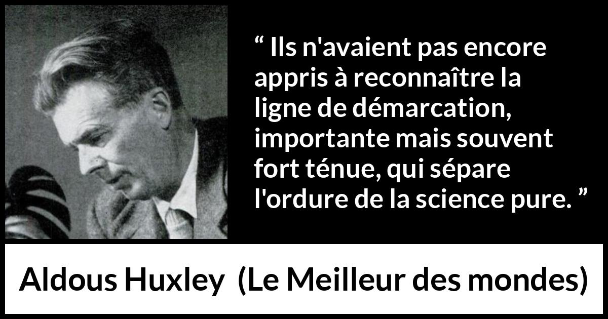 Citation d'Aldous Huxley sur la science tirée du Meilleur des mondes - Ils n'avaient pas encore appris à reconnaître la ligne de démarcation, importante mais souvent fort ténue, qui sépare l'ordure de la science pure.