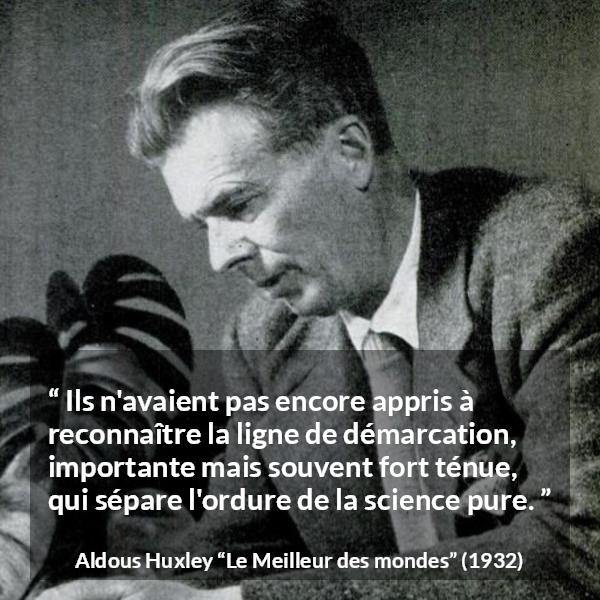 Citation d'Aldous Huxley sur la science tirée du Meilleur des mondes - Ils n'avaient pas encore appris à reconnaître la ligne de démarcation, importante mais souvent fort ténue, qui sépare l'ordure de la science pure.