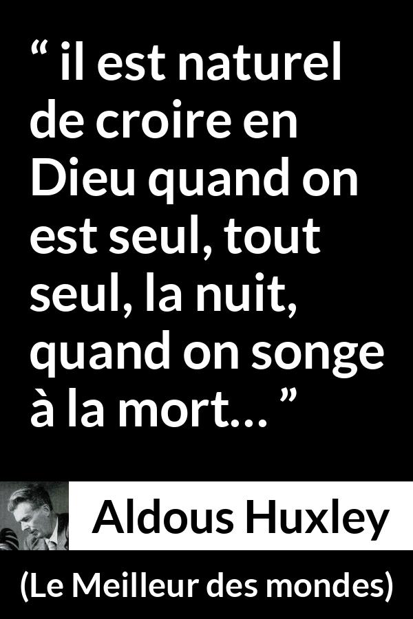 Citation d'Aldous Huxley sur la solitude tirée du Meilleur des mondes - il est naturel de croire en Dieu quand on est seul, tout seul, la nuit, quand on songe à la mort…