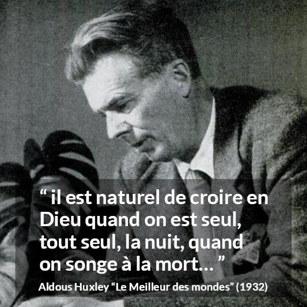 Citation d'Aldous Huxley sur la solitude tirée du Meilleur des mondes - il est naturel de croire en Dieu quand on est seul, tout seul, la nuit, quand on songe à la mort…