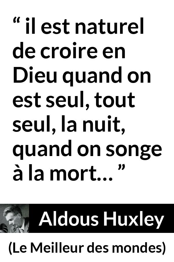 Citation d'Aldous Huxley sur la solitude tirée du Meilleur des mondes - il est naturel de croire en Dieu quand on est seul, tout seul, la nuit, quand on songe à la mort…