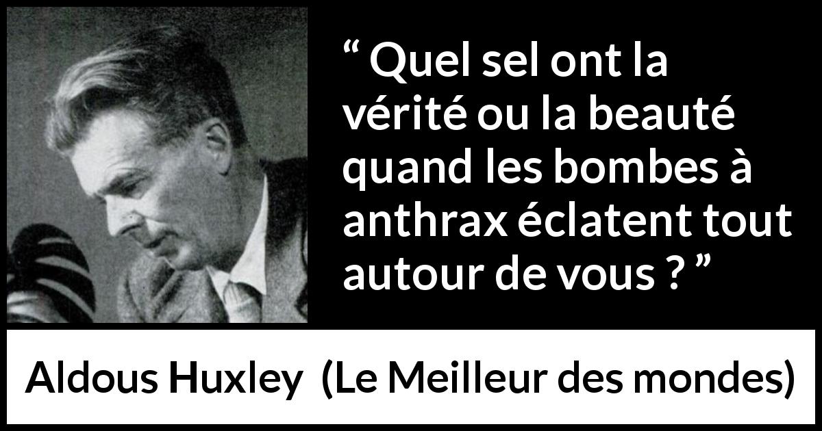 Citation d'Aldous Huxley sur la violence tirée du Meilleur des mondes - Quel sel ont la vérité ou la beauté quand les bombes à anthrax éclatent tout autour de vous ?