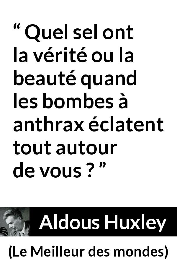 Citation d'Aldous Huxley sur la violence tirée du Meilleur des mondes - Quel sel ont la vérité ou la beauté quand les bombes à anthrax éclatent tout autour de vous ?