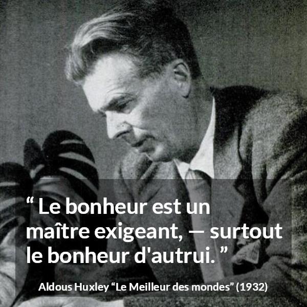 Citation d'Aldous Huxley sur le bonheur tirée du Meilleur des mondes - Le bonheur est un maître exigeant, — surtout le bonheur d'autrui.