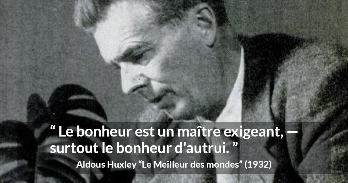 Citation d'Aldous Huxley sur le bonheur tirée du Meilleur des mondes - Le bonheur est un maître exigeant, — surtout le bonheur d'autrui.