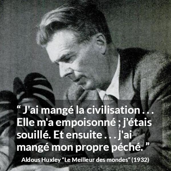 Citation d'Aldous Huxley sur le poison tirée du Meilleur des mondes - J'ai mangé la civilisation . . . Elle m'a empoisonné ; j'étais souillé. Et ensuite . . . j'ai mangé mon propre péché.