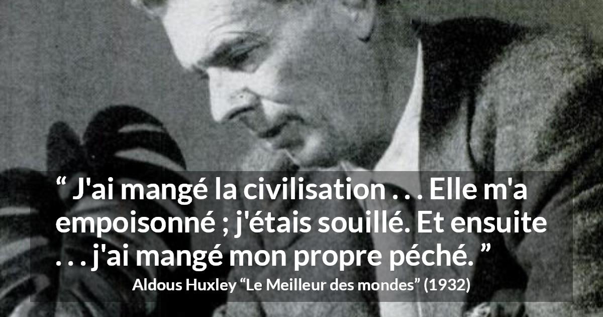 Citation d'Aldous Huxley sur le poison tirée du Meilleur des mondes - J'ai mangé la civilisation . . . Elle m'a empoisonné ; j'étais souillé. Et ensuite . . . j'ai mangé mon propre péché.