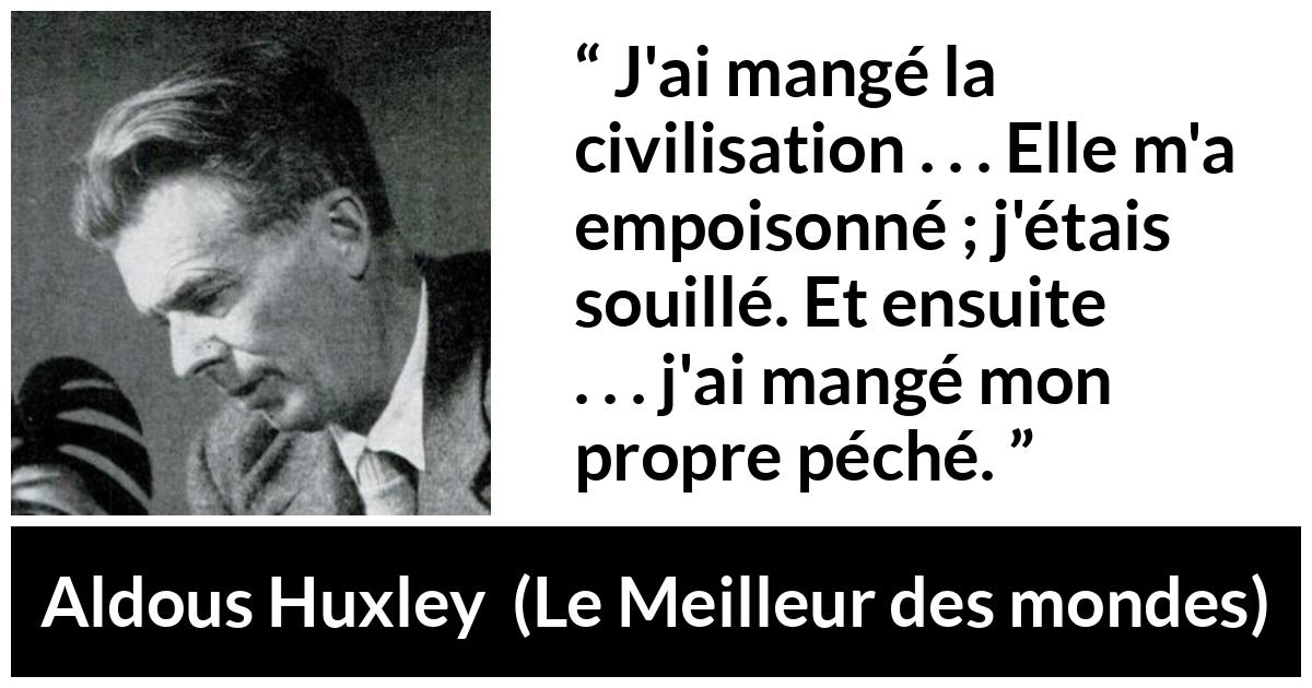 Citation d'Aldous Huxley sur le poison tirée du Meilleur des mondes - J'ai mangé la civilisation . . . Elle m'a empoisonné ; j'étais souillé. Et ensuite . . . j'ai mangé mon propre péché.