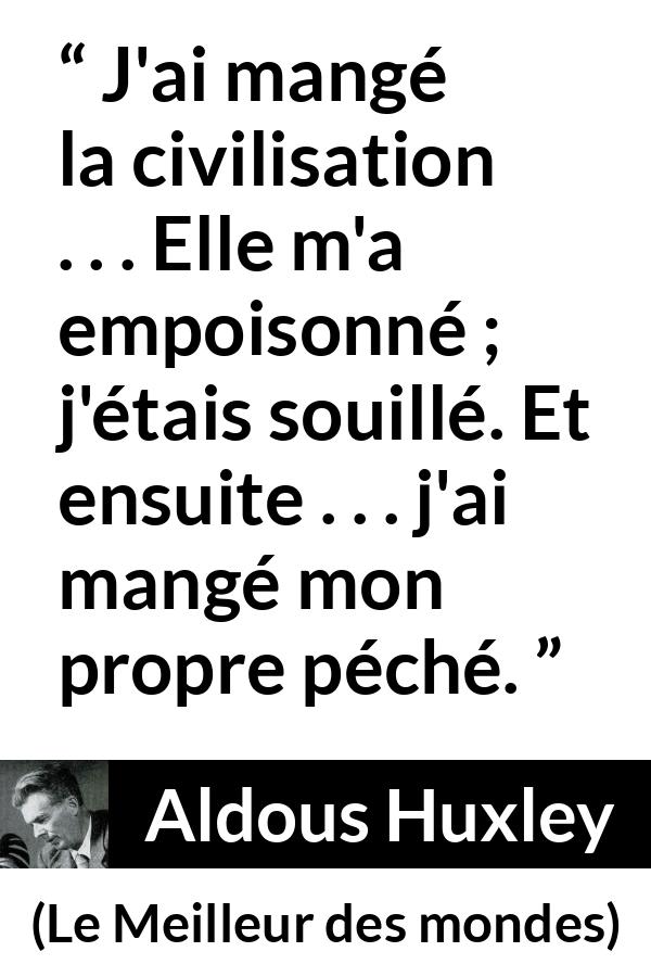 Citation d'Aldous Huxley sur le poison tirée du Meilleur des mondes - J'ai mangé la civilisation . . . Elle m'a empoisonné ; j'étais souillé. Et ensuite . . . j'ai mangé mon propre péché.