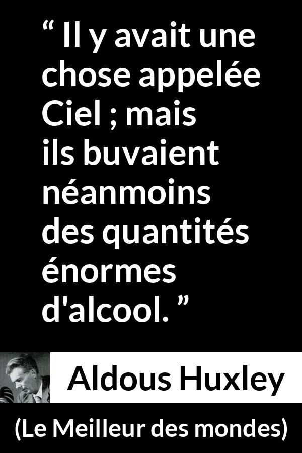Citation d'Aldous Huxley sur les paradis tirée du Meilleur des mondes - Il y avait une chose appelée Ciel ; mais ils buvaient néanmoins des quantités énormes d'alcool.