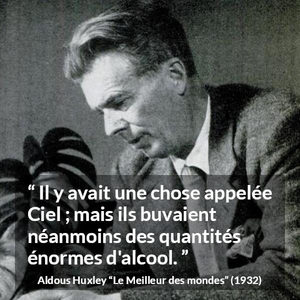 Citation d'Aldous Huxley sur les paradis tirée du Meilleur des mondes - Il y avait une chose appelée Ciel ; mais ils buvaient néanmoins des quantités énormes d'alcool.