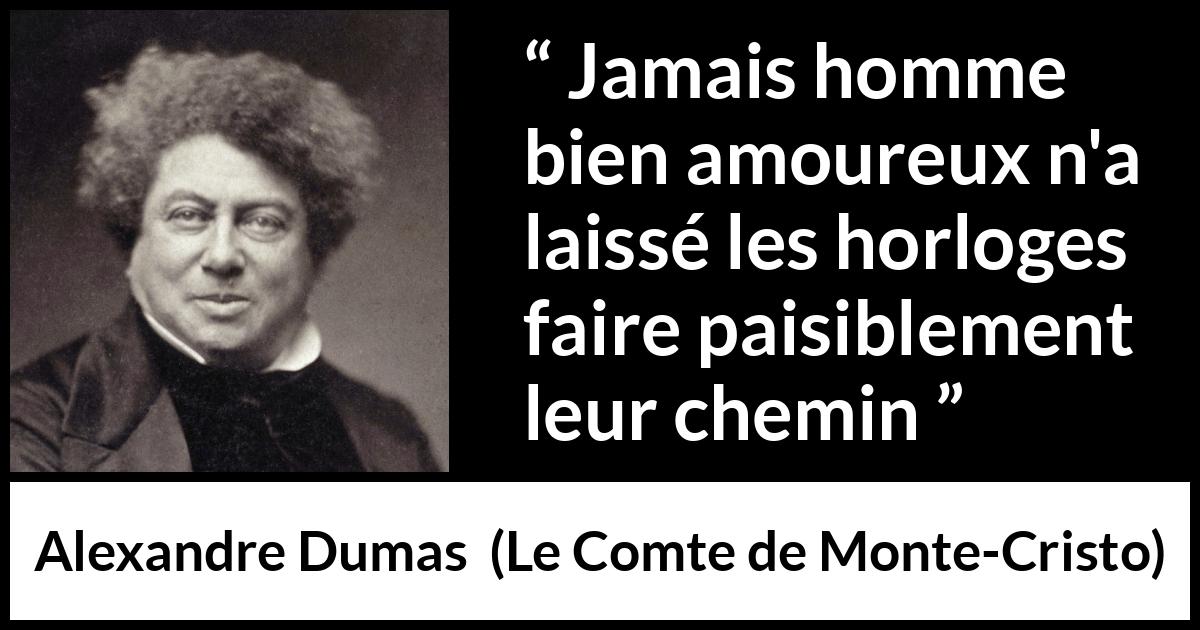 Citation d'Alexandre Dumas sur l'amour tirée du Comte de Monte-Cristo - Jamais homme bien amoureux n'a laissé les horloges faire paisiblement leur chemin