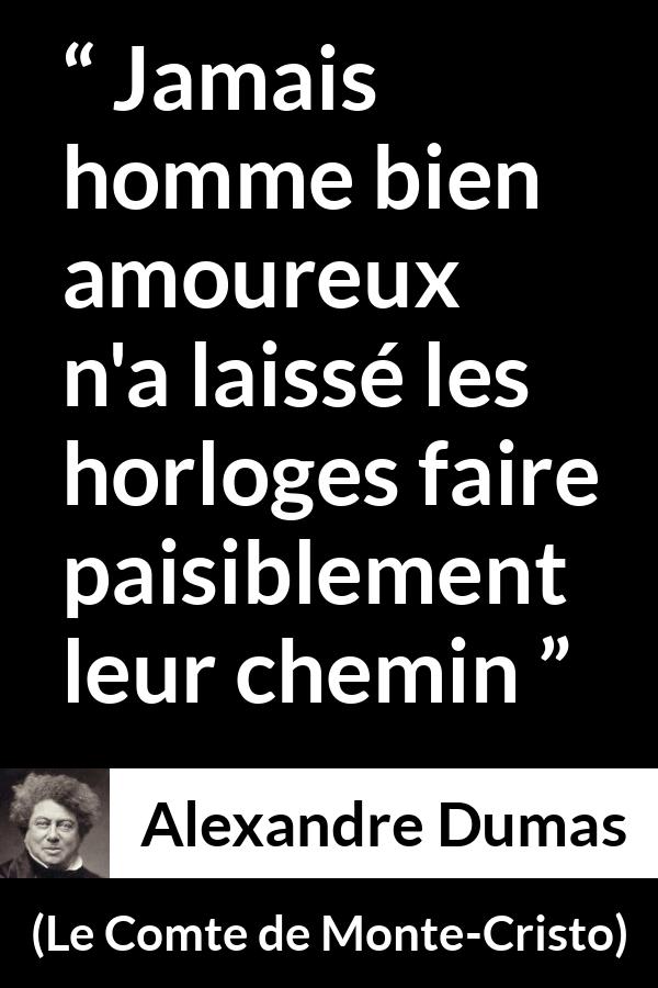 Citation d'Alexandre Dumas sur l'amour tirée du Comte de Monte-Cristo - Jamais homme bien amoureux n'a laissé les horloges faire paisiblement leur chemin