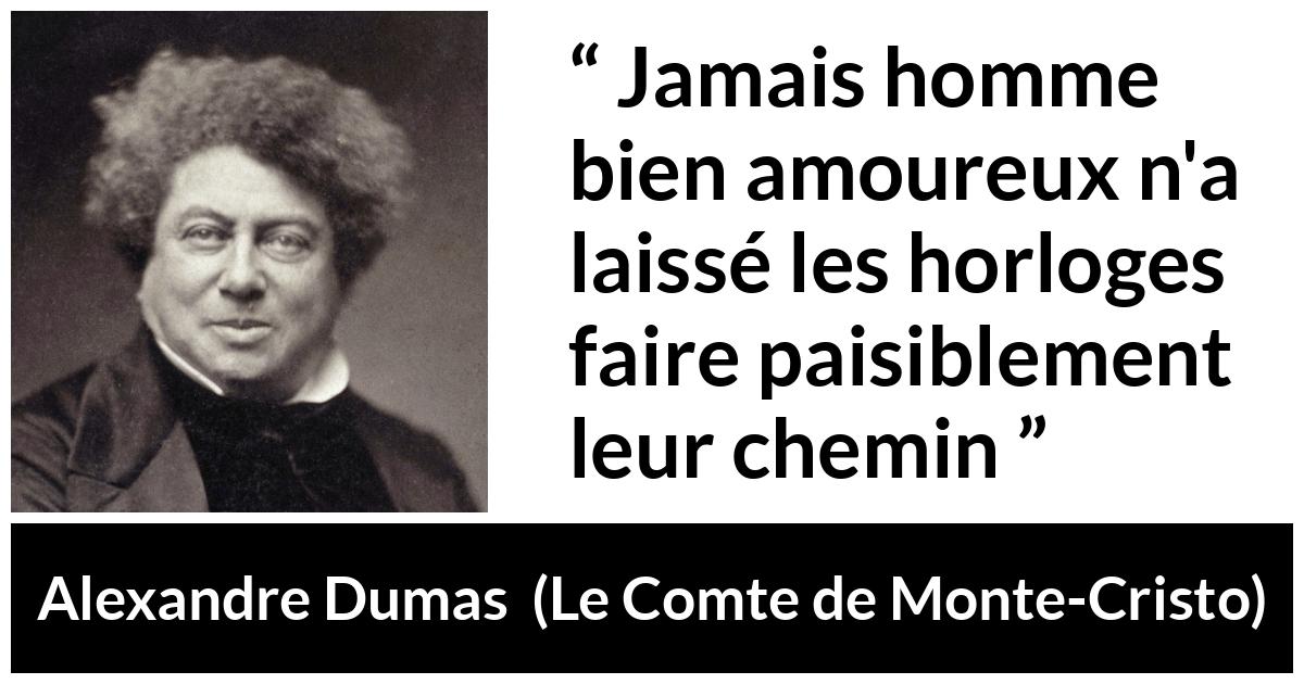 Citation d'Alexandre Dumas sur l'amour tirée du Comte de Monte-Cristo - Jamais homme bien amoureux n'a laissé les horloges faire paisiblement leur chemin