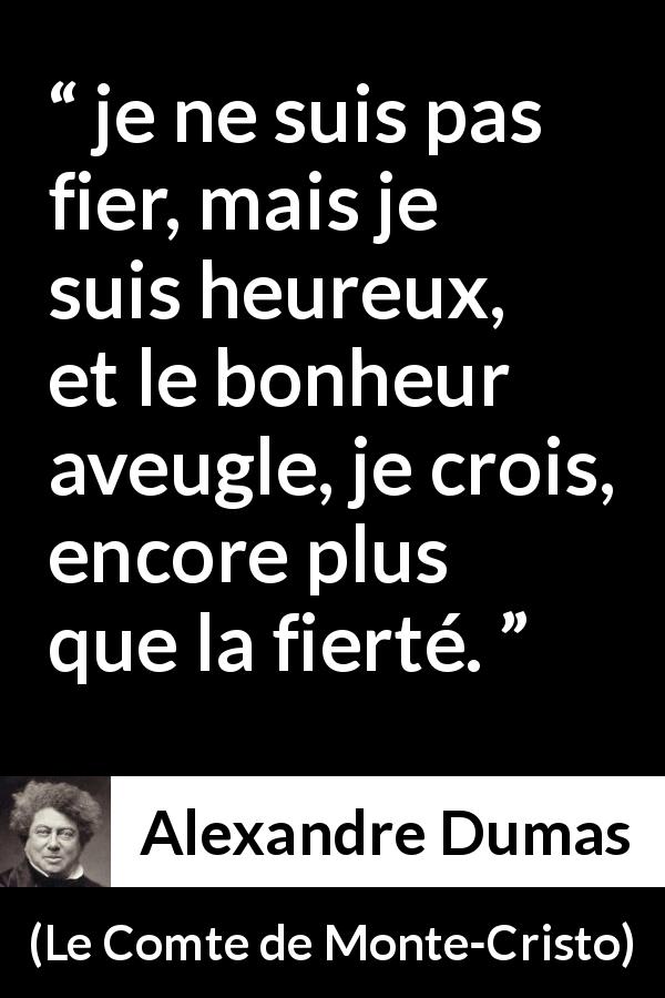 Citation d'Alexandre Dumas sur l'aveuglement tirée du Comte de Monte-Cristo - je ne suis pas fier, mais je suis heureux, et le bonheur aveugle, je crois, encore plus que la fierté.