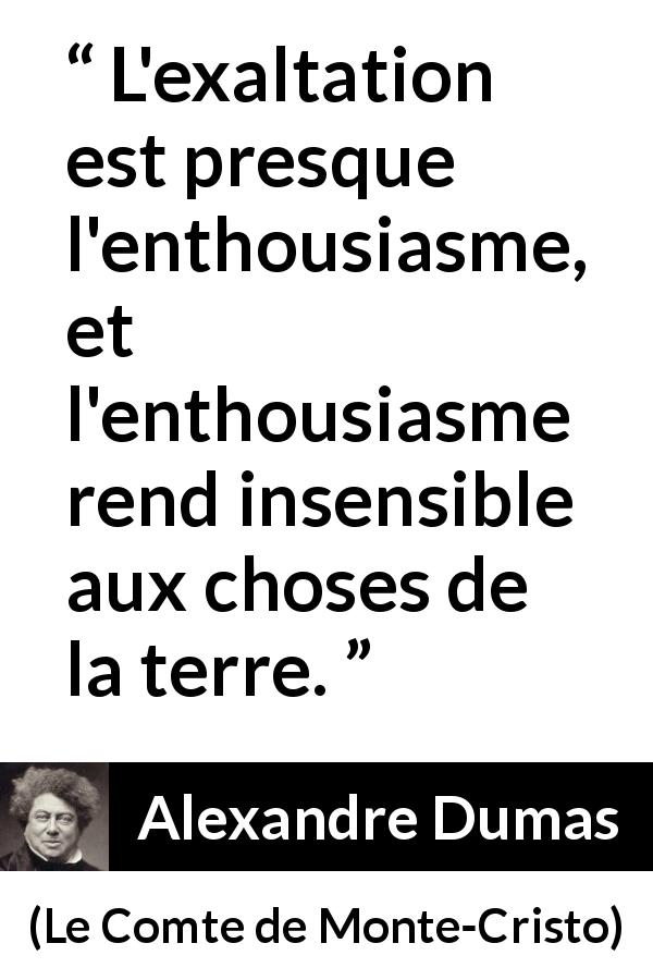 Citation d'Alexandre Dumas sur l'exaltation tirée du Comte de Monte-Cristo - L'exaltation est presque l'enthousiasme, et l'enthousiasme rend insensible aux choses de la terre.