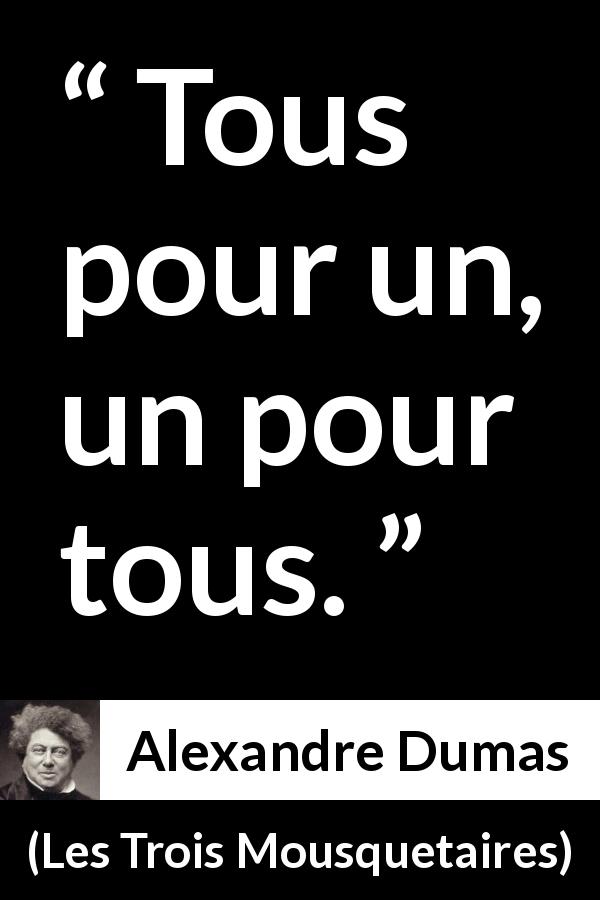 Citation d'Alexandre Dumas sur l'union tirée des Trois Mousquetaires - Tous pour un, un pour tous.