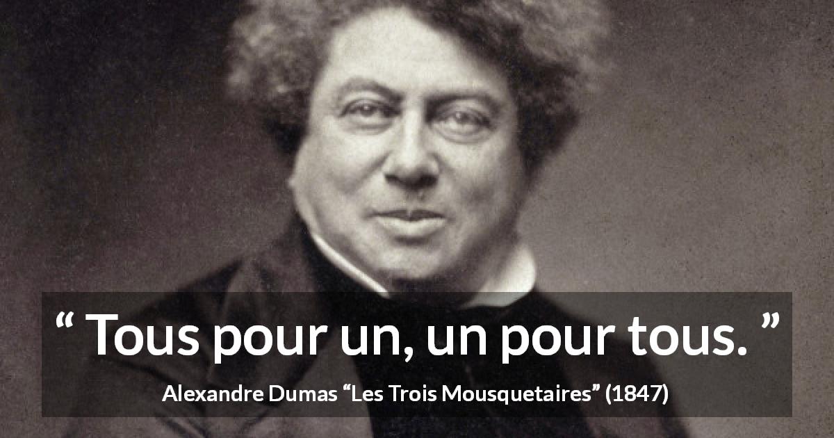 Citation d'Alexandre Dumas sur l'union tirée des Trois Mousquetaires - Tous pour un, un pour tous.