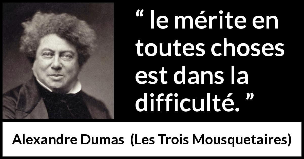 Citation d'Alexandre Dumas sur la difficulté tirée des Trois Mousquetaires - le mérite en toutes choses est dans la difficulté.