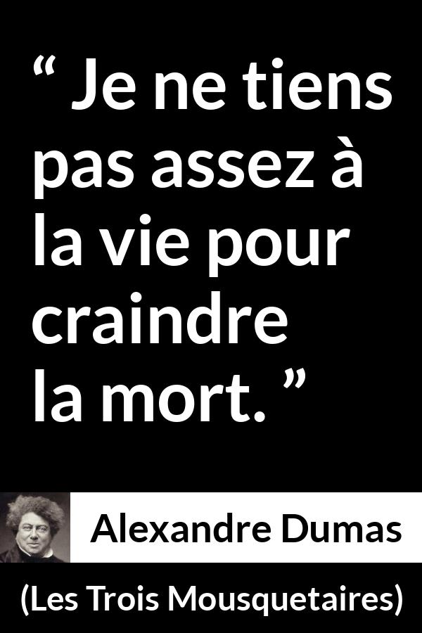 Citation d'Alexandre Dumas sur la peur tirée des Trois Mousquetaires - Je ne tiens pas assez à la vie pour craindre la mort.