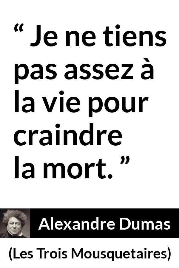 Citation d'Alexandre Dumas sur la peur tirée des Trois Mousquetaires - Je ne tiens pas assez à la vie pour craindre la mort.