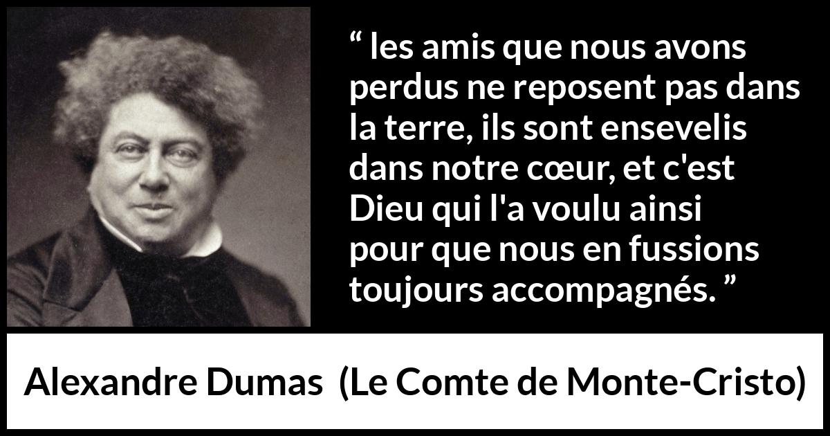 Citation d'Alexandre Dumas sur le cœur tirée du Comte de Monte-Cristo - les amis que nous avons perdus ne reposent pas dans la terre, ils sont ensevelis dans notre cœur, et c'est Dieu qui l'a voulu ainsi pour que nous en fussions toujours accompagnés.