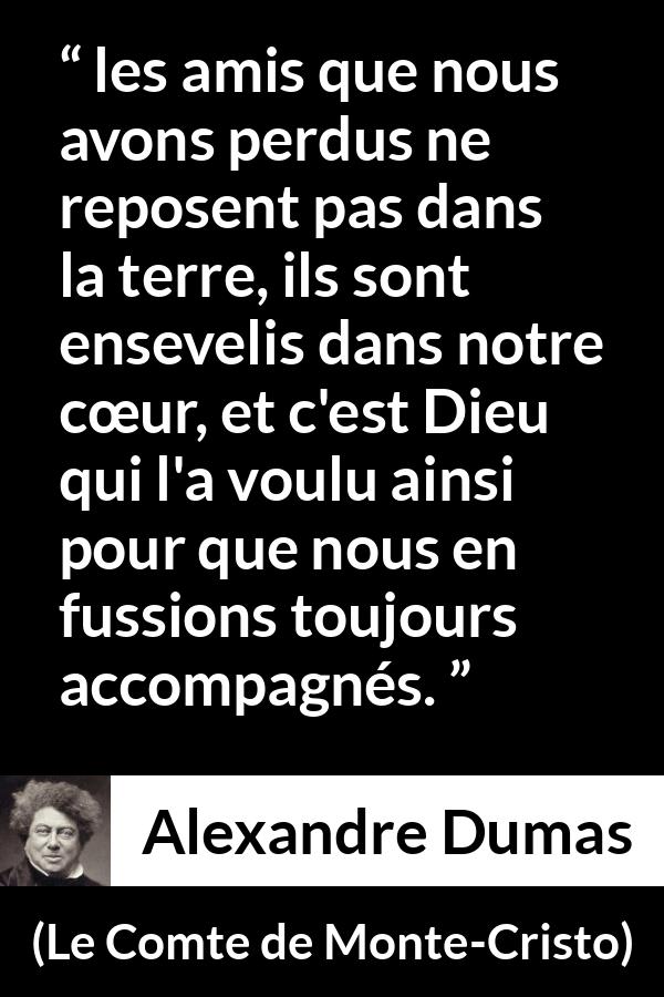 Citation d'Alexandre Dumas sur le cœur tirée du Comte de Monte-Cristo - les amis que nous avons perdus ne reposent pas dans la terre, ils sont ensevelis dans notre cœur, et c'est Dieu qui l'a voulu ainsi pour que nous en fussions toujours accompagnés.