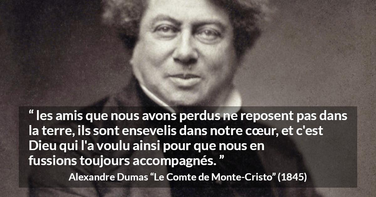 Citation d'Alexandre Dumas sur le cœur tirée du Comte de Monte-Cristo - les amis que nous avons perdus ne reposent pas dans la terre, ils sont ensevelis dans notre cœur, et c'est Dieu qui l'a voulu ainsi pour que nous en fussions toujours accompagnés.